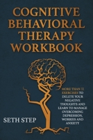 COGNITIVE BEHAVIORAL THERAPY WORKBOOK: More Than 11 Exercises to Delete Negative Thoughts and Learn to Menage Overcoming Depression, Worries and Anxiety null Book Cover