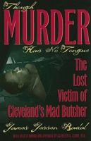 Though Murder Has No Tongue: The Lost Victim of Cleveland's Mad Butcher 1606350625 Book Cover
