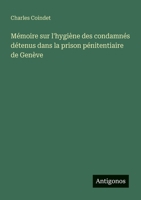 Mémoire sur l'hygiène des condamnés détenus dans la prison pénitentiaire de Genève (French Edition) 3563217149 Book Cover