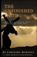 The Unfinished Faith: Why Belief Alone Isn't Enough To Save You B0FSLK97BY Book Cover