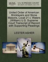 United Order of American Bricklayers and Stone Masons, Local 21 v. Waters (William) U.S. Supreme Court Transcript of Record with Supporting Pleadings 1270613316 Book Cover