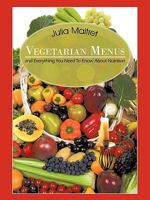 Vegetarian Menus: and Everything You Need To Know About Nutrition 1434362574 Book Cover