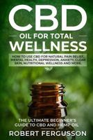 CBD Oil for Total Wellness: The Ultimate Beginner’s Guide to CBD (Cannabidiol) Oil for Natural Pain Relief, Reduction of Depression and Anxiety, Beauty, and Nutritional Wellness 1791583598 Book Cover