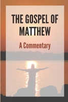 The Gospel Of Matthew: A Commentary: History Of Matthew Jesus Disciple B098WBKVZB Book Cover