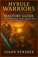 Hyrule Warriors: AGE OF CALAMITY MASTERY GUIDE: Complete Walkthrough, Combat Strategies, Builds & Hidden Secrets B0G5LG1425 Book Cover