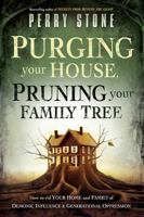 Purging Your House, Pruning Your Family Tree: How to Rid Your Home and Family of Demonic Influence and Generational Oppression 1616381868 Book Cover