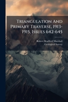 Triangulation And Primary Traverse, 1913-1915, Issues 642-645 1286406633 Book Cover