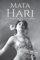 Mata Hari: A Life From Beginning to End (Biographies of Women in History) 1795807830 Book Cover