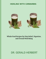 HEALING WITH CANNABIS:: Whole-Food Recipes for Pain Relief, Digestion, and Overall Well-Being B0FRNPN458 Book Cover