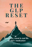 The GLP Reset(TM) Eating Out, Travel & Real Life on GLP-1 Medication: Without Rules, Guilt or Backtracking 1917926685 Book Cover