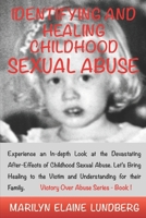 Identifying and Healing Childhood Sexual Abuse: Experience an In-Depth Look at the Devastating After-Effects of Childhood Sexual Abuse. Let's Bring Healing to the Victim and Understanding for Their Fa 1543015581 Book Cover