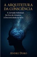A Arquitetura da Consciência: A Jornada Individual: Do Eco do Universo à Sincronicidade da Alma B0G3P56Z5F Book Cover