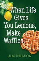 When Life Gives You Lemons, Make Waffles B0FD4Q9LNZ Book Cover