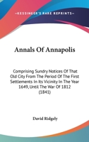 Annals Of Annapolis: Comprising Sundry Notices Of That Old City From The Period Of The First Settlements In Its Vicinity In The Year 1649, Until The War Of 1812 1164577263 Book Cover