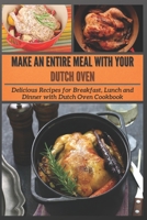 Make an Entire Meal with Your Dutch Oven: Delicious Recipes for Breakfast, Lunch and Dinner with Dutch Oven Cookbook B0989XPTL9 Book Cover