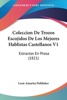 Coleccion De Trozos Escojidos De Los Mejores Hablistas Castellanos V1: Estractos En Prosa (1821) 1168473853 Book Cover
