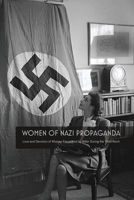 Women Of Nazi Propaganda: Love and Devotion of Women Fascinated by Hitler During the Third Reich B0BHCP4QKG Book Cover