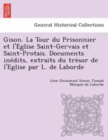 Gison. La Tour du Prisonnier et l'Église Saint-Gervais et Saint-Protais. Documents inédits, extraits du trésor de l'Eglise par L. de Laborde 1249008425 Book Cover