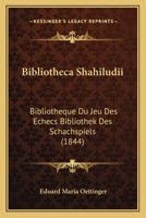Bibliotheca Shahiludii: Bibliotheque Du Jeu Des Echecs Bibliothek Des Schachspiels (1844) 116102672X Book Cover