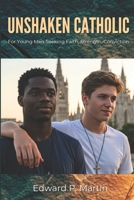 Unshaken Catholic: A Young Man's Guide to Living with Faith, Purpose and Conviction B0DV5MP57W Book Cover
