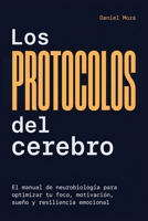 Los Protocolos del Cerebro: El manual de neurobiología para optimizar tu foco, motivación, sueño y resiliencia emocional (Spanish Edition) B0GXV1S9BQ Book Cover
