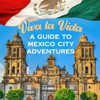 Viva la Vida: A Guide to Mexico City Adventures B0FP4R83QY Book Cover
