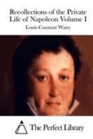 Recollections of the Private Life of Napoleon — Volume 01 1512117358 Book Cover