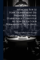 Memoire Sur Le Fonctionnement Du Premier Tribunal D'Arbitrage Constitue Au Sein De La Cour Permanente De La Haye 1149691255 Book Cover