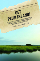 Get Plum Island!: Place and Politics in Massachusetts's Ten-Year Fight Over the Parker River National Wildlife Refuge (Environmental History of the Northeast) 1625349440 Book Cover