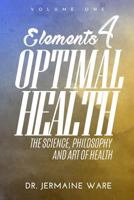 Elements 4 Optimal Health: The Science, Philosophy and Art of Health 1495414906 Book Cover