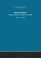 Heavens Below: Utopian Experiments in England, 1560-1960 0415848822 Book Cover