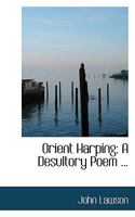 Orient Harping: A Desultory Poem ... 1241033668 Book Cover