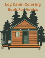 Log Cabin Coloring Book For Adults: An Adult Coloring Book with Idyllic Log Cabins B096TJMTBH Book Cover