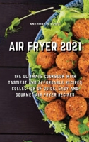 Air Fryer 2021: The Ultimate Cookbook with Tastiest and Affordable Recipes Collection of Quick, Easy And Gourmet Air Fryer Recipes 1803074906 Book Cover