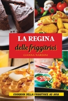 LA REGINA DELLE FRIGGITRICI (Air Fryer Cookbook ITALIAN VERSION): Friggi Senza Olio Per Tenere Sotto Controllo Peso E Salute 1803300310 Book Cover