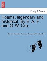 Poems, Legendary and Historical, by E.a. Freeman and G.W. Cox 1241082596 Book Cover