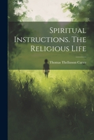 Spiritual Instructions. The Religious Life 1022098233 Book Cover