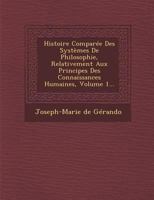 Histoire Compar�e Des Syst�mes de Philosophie Consid�r�s Relativement Aux Principes Des Connaissances Humaines; Volume 01 201266606X Book Cover