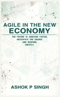 Agile in the New Economy: The future is arriving faster, anticipate the change and respond swiftly B08WSPPWQ9 Book Cover