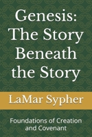 Genesis: The Story Beneath the Story: Foundations of Creation and Covenant B0H7R8NV88 Book Cover