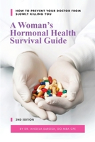A Woman's Hormonal Health Survival Guide: How to Prevent Your Doctor from Slowly Killing You 0578405059 Book Cover