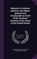 Memoirs of Andrew Jackson, Late Major General and Commander in Chief of the Southern Division of the Army of the United States 1019045779 Book Cover