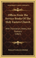 Offices from the Service-Books of the Holy Eastern Church: With Translation, Notes, and Glossary 1437125654 Book Cover