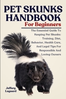 PET SKUNKS HANDBOOK FOR BEGINNERS: The Essential Guide To Keeping Pet Skunks: Training, Diet, Behavior, Health Care, And Legal Tips For Responsible And Loving Owners B0FJS971TH Book Cover