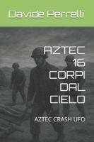 AZTEC 16 CORPI DAL CIELO: AZTEC CRASH UFO (Italian Edition) B0G56M4WMV Book Cover