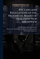 Bye laws and regulations of the provincial Board of Health of New Brunswick 1175553735 Book Cover