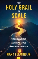 The Holy Grail of Scale: Your Roadmap From Survival Mode to Strategic Growth B0GJL3YK1Y Book Cover