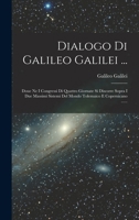 Dialogo Di Galileo Galilei ...: Doue Ne I Congressi Di Quattro Giornate Si Discorre Sopra I Due Massimi Sistemi Del Mondo Tolemaico E Copernicano ...... 1017232121 Book Cover