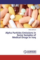 Alpha Particles Emissions in Some Samples of Medical Drugs in Iraq 6139443539 Book Cover