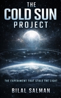 The Cold Sun Project: The Experiment That Stole the Light B0GGC4S4FW Book Cover